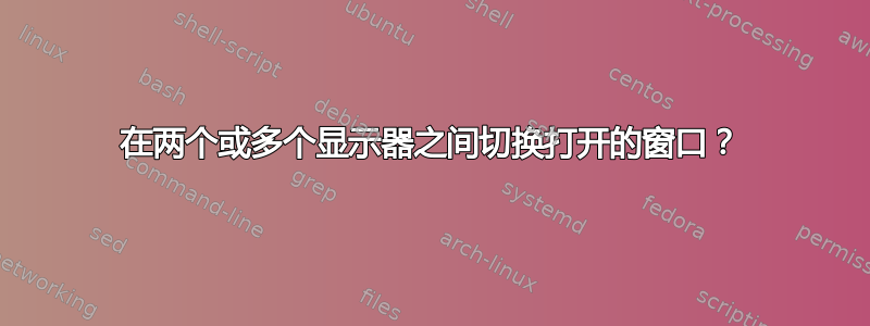 在两个或多个显示器之间切换打开的窗口？