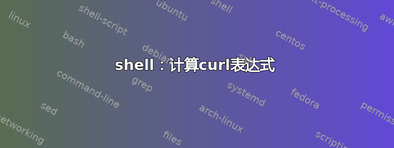 shell：计算curl表达式