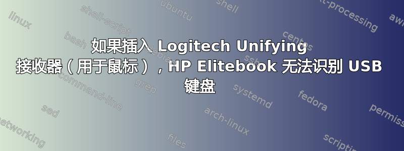 如果插入 Logitech Unifying 接收器（用于鼠标），HP Elitebook 无法识别 USB 键盘