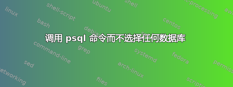 调用 psql 命令而不选择任何数据库