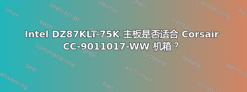 Intel DZ87KLT-75K 主板是否适合 Corsair CC-9011017-WW 机箱？