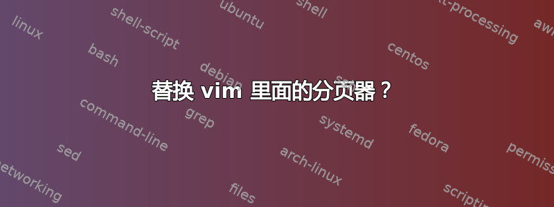 替换 vim 里面的分页器？