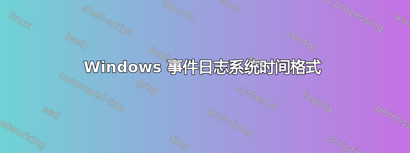 Windows 事件日志系统时间格式