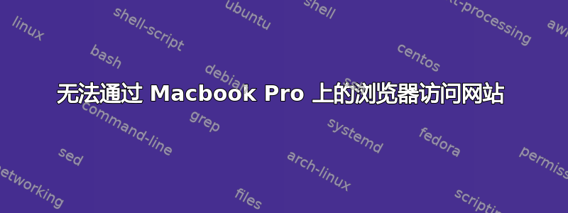 无法通过 Macbook Pro 上的浏览​​器访问网站