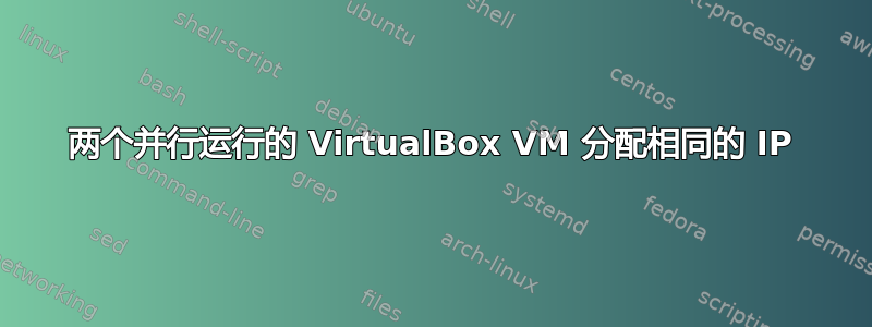 两个并行运行的 VirtualBox VM 分配相同的 IP