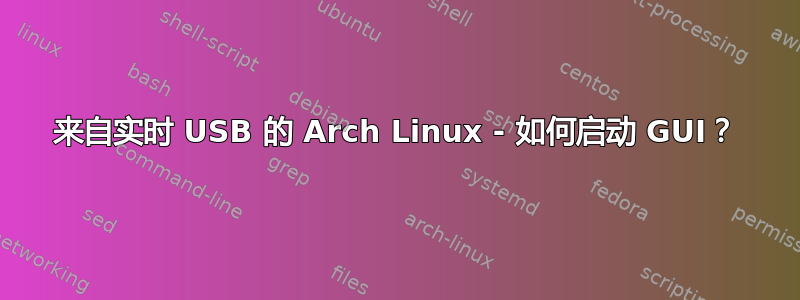 来自实时 USB 的 Arch Linux - 如何启动 GUI？