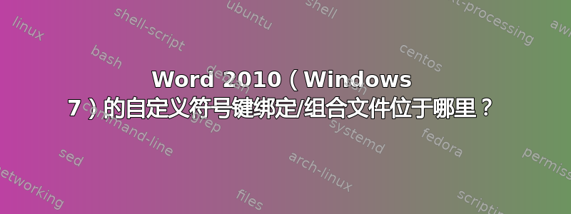 Word 2010（Windows 7）的自定义符号键绑定/组合文件位于哪里？