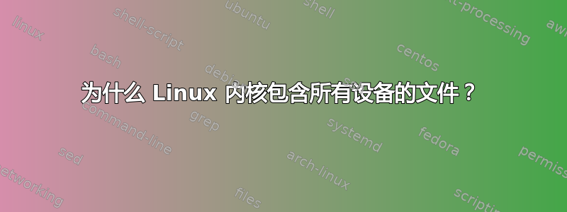 为什么 Linux 内核包含所有设备的文件？