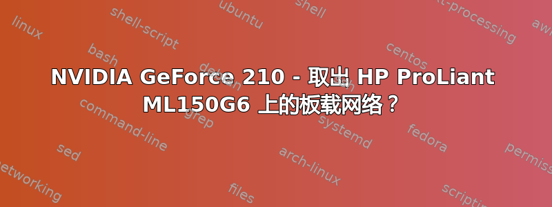 NVIDIA GeForce 210 - 取出 HP ProLiant ML150G6 上的板载网络？