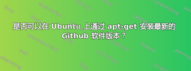 是否可以在 Ubuntu 上通过 apt-get 安装最新的 Github 软件版本？