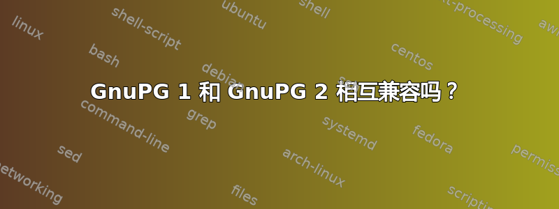 GnuPG 1 和 GnuPG 2 相互兼容吗？