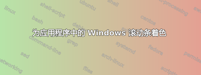 为应用程序中的 Windows 滚动条着色