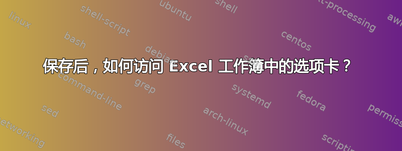 保存后，如何访问 Excel 工作簿中的选项卡？