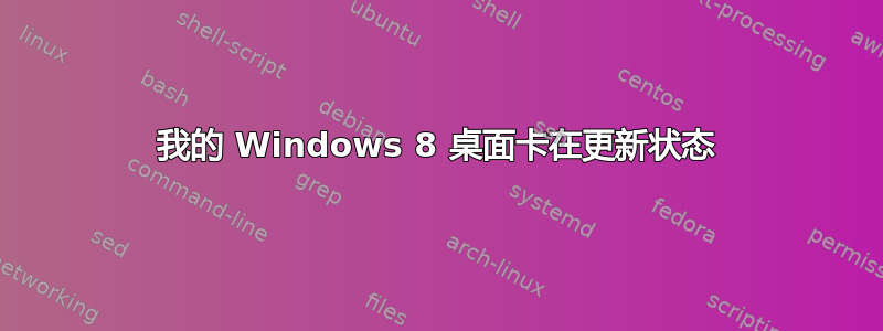 我的 Windows 8 桌面卡在更新状态