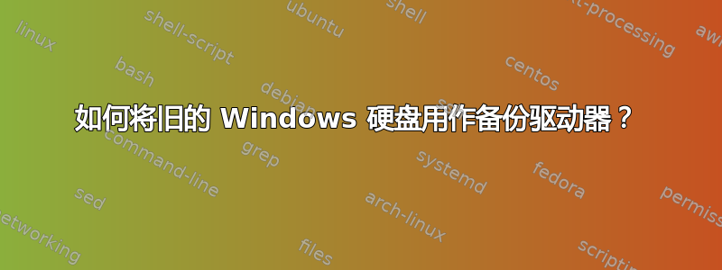 如何将旧的 Windows 硬盘用作备份驱动器？