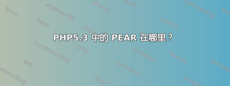 PHP5.3 中的 PEAR 在哪里？