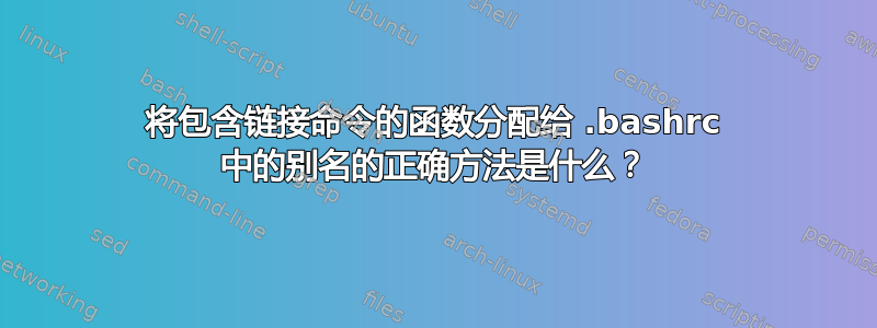 将包含链接命令的函数分配给 .bashrc 中的别名的正确方法是什么？