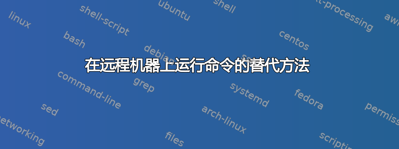 在远程机器上运行命令的替代方法