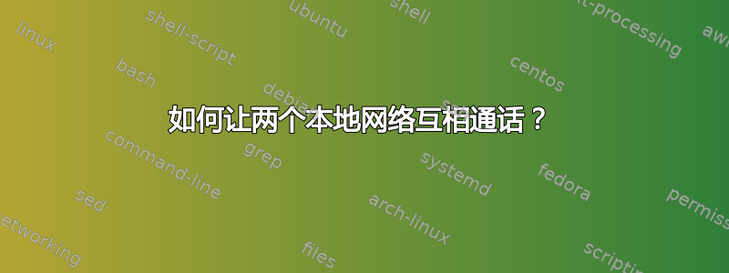 如何让两个本地网络互相通话？