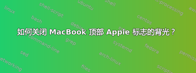 如何关闭 MacBook 顶部 Apple 标志的背光？