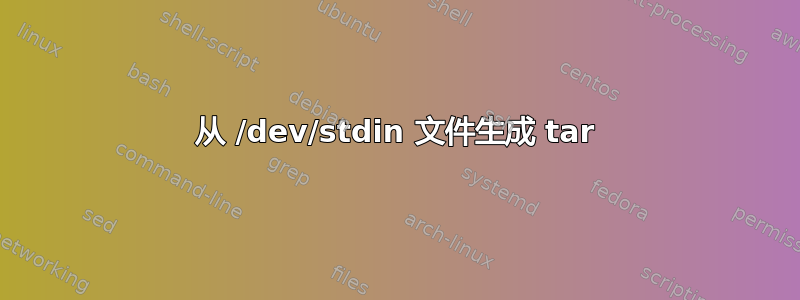 从 /dev/stdin 文件生成 tar