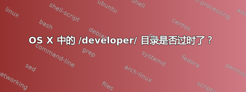 OS X 中的 /developer/ 目录是否过时了？