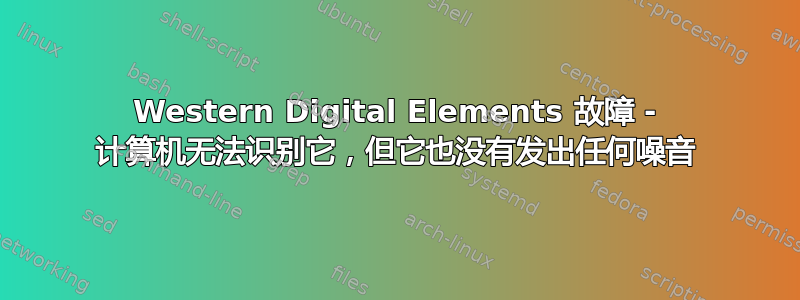 Western Digital Elements 故障 - 计算机无法识别它，但它也没有发出任何噪音