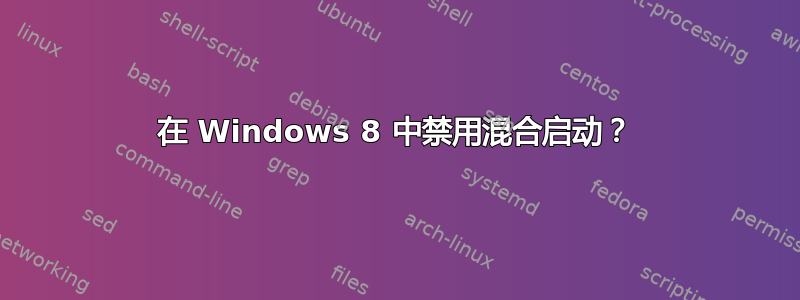 在 Windows 8 中禁用混合启动？