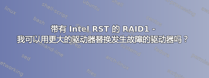 带有 Intel RST 的 RAID1 - 我可以用更大的驱动器替换发生故障的驱动器吗？