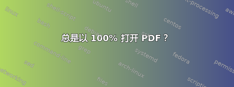 总是以 100% 打开 PDF？