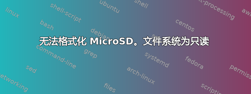 无法格式化 MicroSD。文件系统为只读