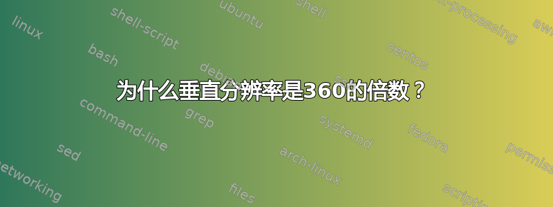 为什么垂直分辨率是360的倍数？