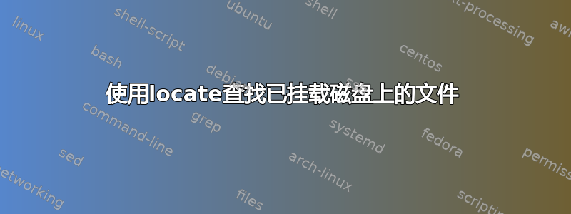 使用locate查找已挂载磁盘上的文件