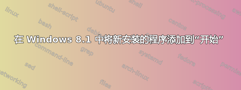 在 Windows 8.1 中将新安装的程序添加到“开始”