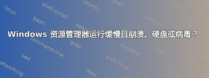 Windows 资源管理器运行缓慢且崩溃。硬盘或病毒？