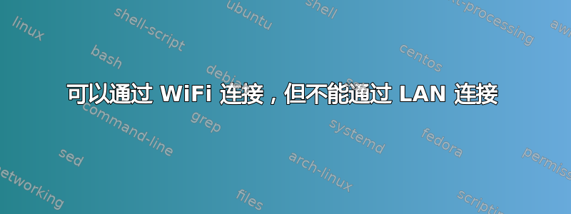 可以通过 WiFi 连接，但不能通过 LAN 连接