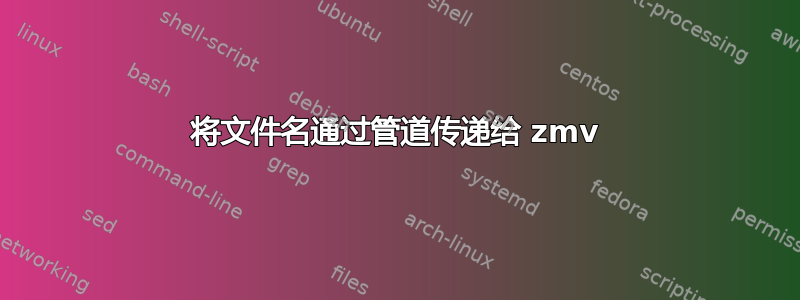 将文件名通过管道传递给 zmv