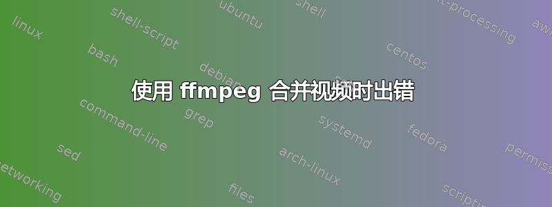 使用 ffmpeg 合并视频时出错