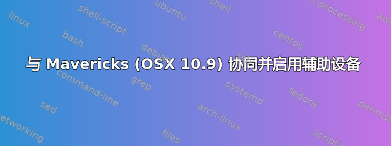 与 Mavericks (OSX 10.9) 协同并启用辅助设备