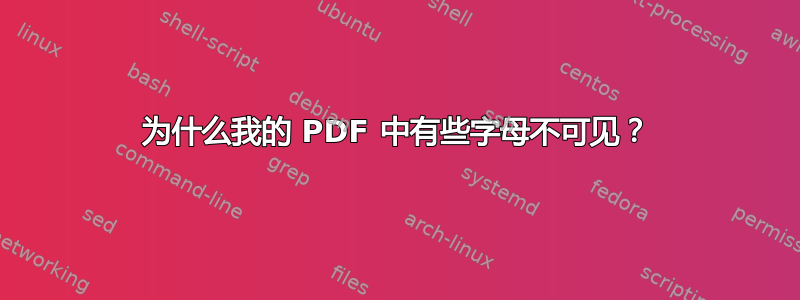 为什么我的 PDF 中有些字母不可见？