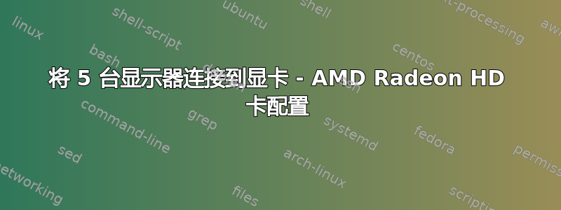 将 5 台显示器连接到显卡 - AMD Radeon HD 卡配置