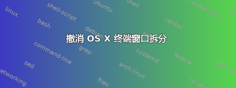 撤消 OS X 终端窗口拆分