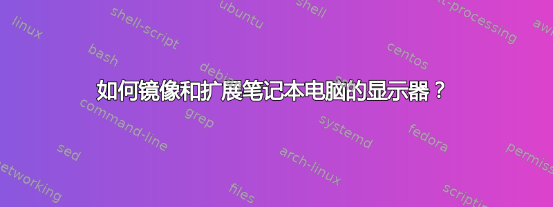 如何镜像和扩展笔记本电脑的显示器？