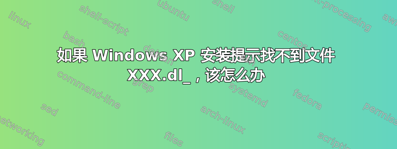 如果 Windows XP 安装提示找不到文件 XXX.dl_，该怎么办