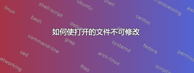 如何使打开的文件不可修改