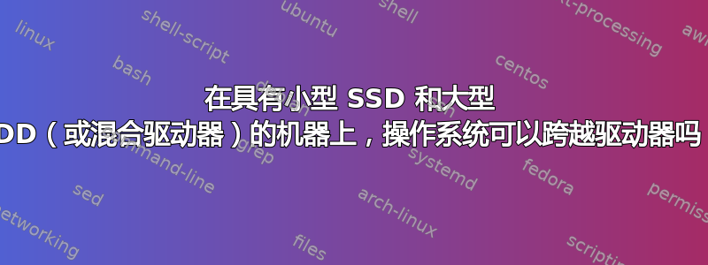 在具有小型 SSD 和大型 HDD（或混合驱动器）的机器上，操作系统可以跨越驱动器吗？