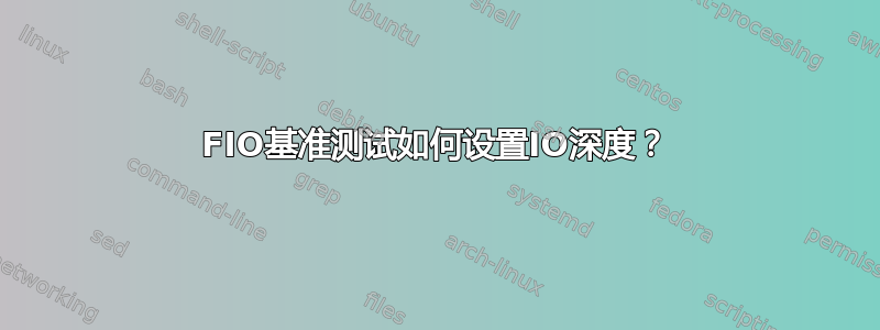 FIO基准测试如何设置IO深度？