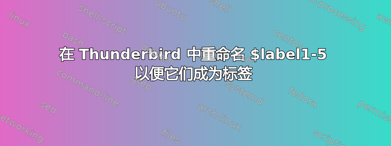 在 Thunderbird 中重命名 $label1-5 以便它们成为标签