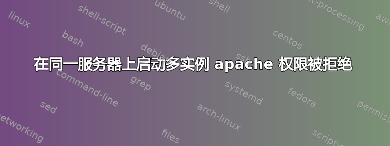 在同一服务器上启动多实例 apache 权限被拒绝