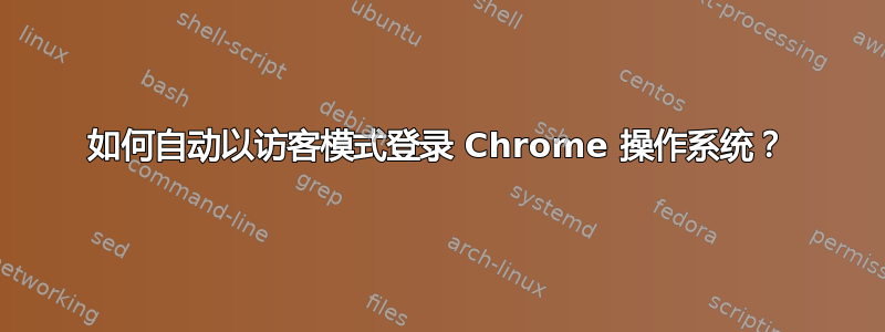 如何自动以访客模式登录 Chrome 操作系统？